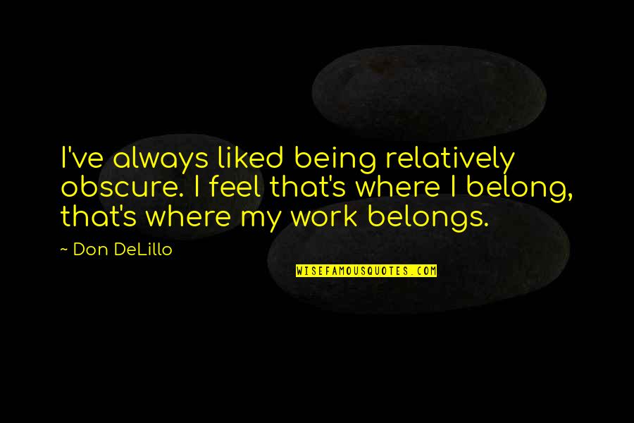 Delillo's Quotes By Don DeLillo: I've always liked being relatively obscure. I feel