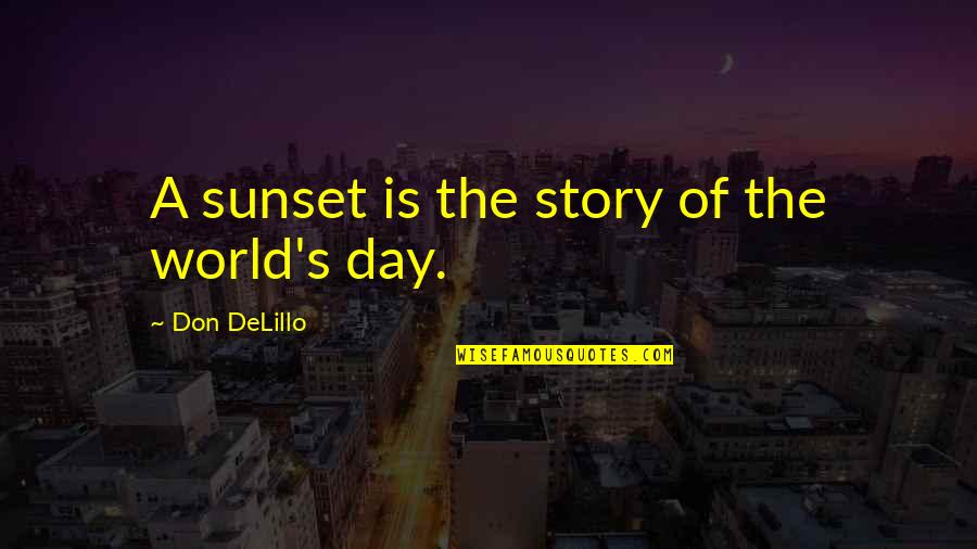 Delillo's Quotes By Don DeLillo: A sunset is the story of the world's