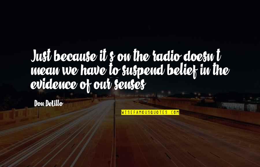 Delillo's Quotes By Don DeLillo: Just because it's on the radio doesn't mean