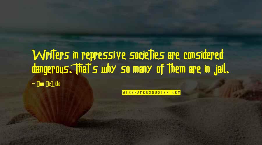 Delillo's Quotes By Don DeLillo: Writers in repressive societies are considered dangerous. That's