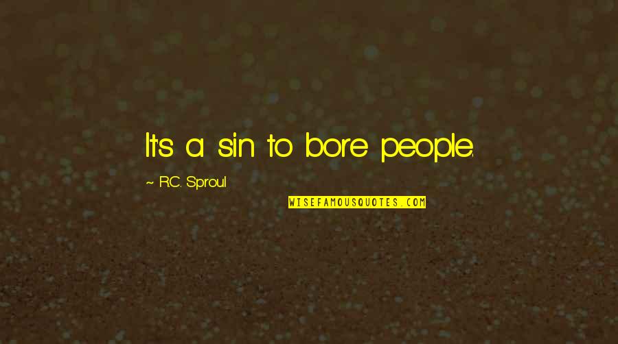 Delilo Indir Quotes By R.C. Sproul: It's a sin to bore people. Delilo Indir Quotes By R.C. Sproul: It's a sin to bore people.