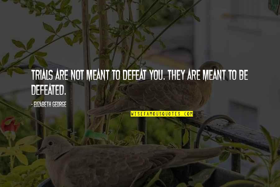 Delimar Quotes By Elizabeth George: Trials are not meant to defeat you. They Delimar Quotes By Elizabeth George: Trials are not meant to defeat you. They