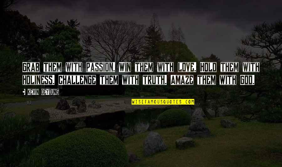 Delimar Quotes By Kevin DeYoung: Grab them with passion. Win them with love. Delimar Quotes By Kevin DeYoung: Grab them with passion. Win them with love.