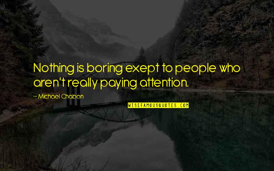 Delimitados Quotes By Michael Chabon: Nothing is boring exept to people who aren't