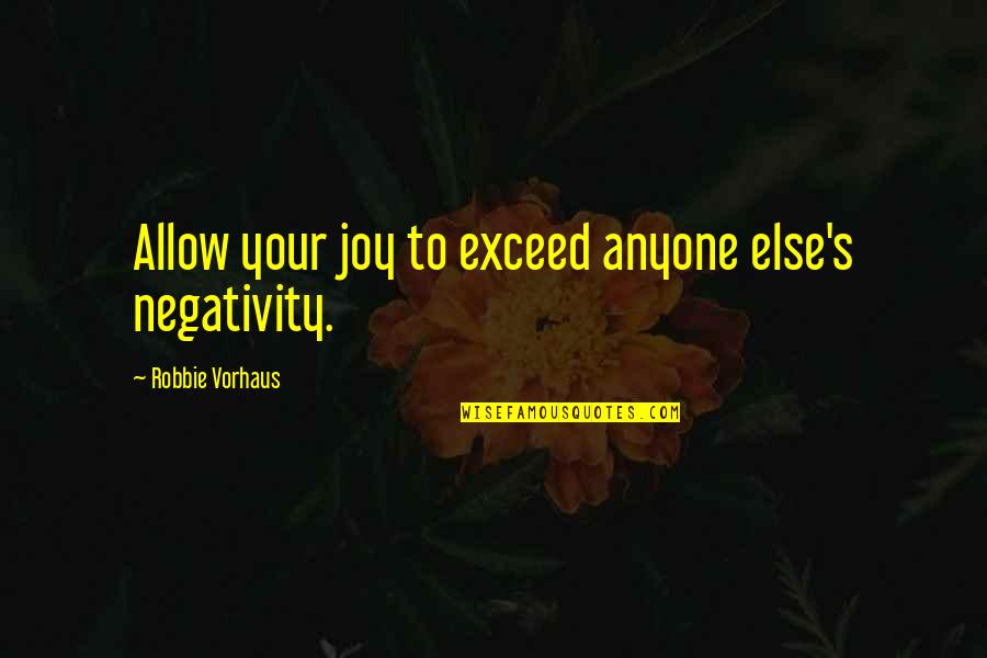 Delimitation Quotes By Robbie Vorhaus: Allow your joy to exceed anyone else's negativity.