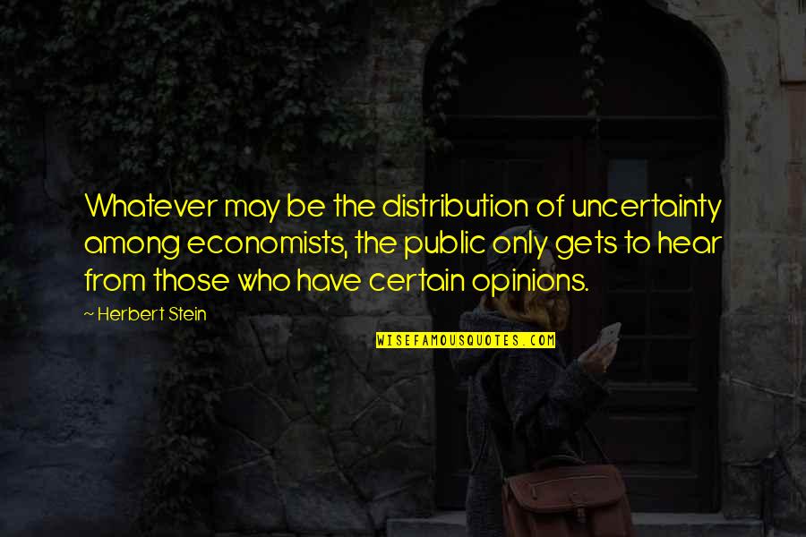 Delincuentes In English Quotes By Herbert Stein: Whatever may be the distribution of uncertainty among Delincuentes In English Quotes By Herbert Stein: Whatever may be the distribution of uncertainty among