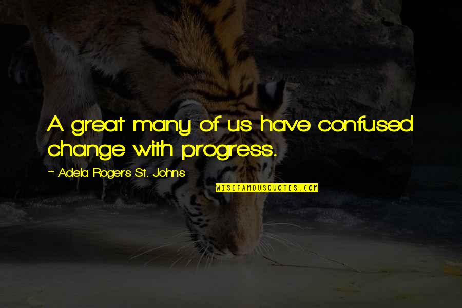 Delineados Para Quotes By Adela Rogers St. Johns: A great many of us have confused change Delineados Para Quotes By Adela Rogers St. Johns: A great many of us have confused change