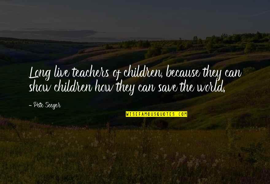 Delineados Para Quotes By Pete Seeger: Long live teachers of children, because they can