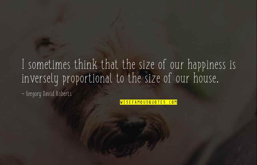Delineate Quotes By Gregory David Roberts: I sometimes think that the size of our