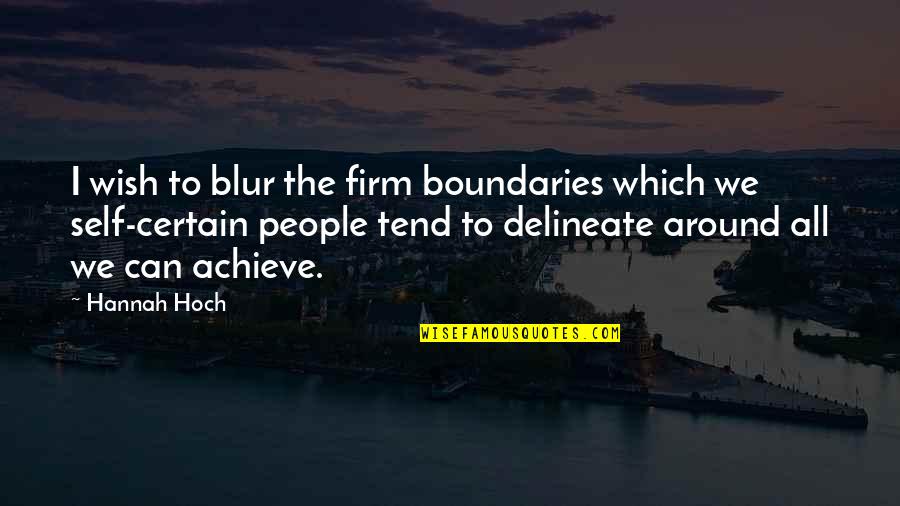 Delineate Quotes By Hannah Hoch: I wish to blur the firm boundaries which