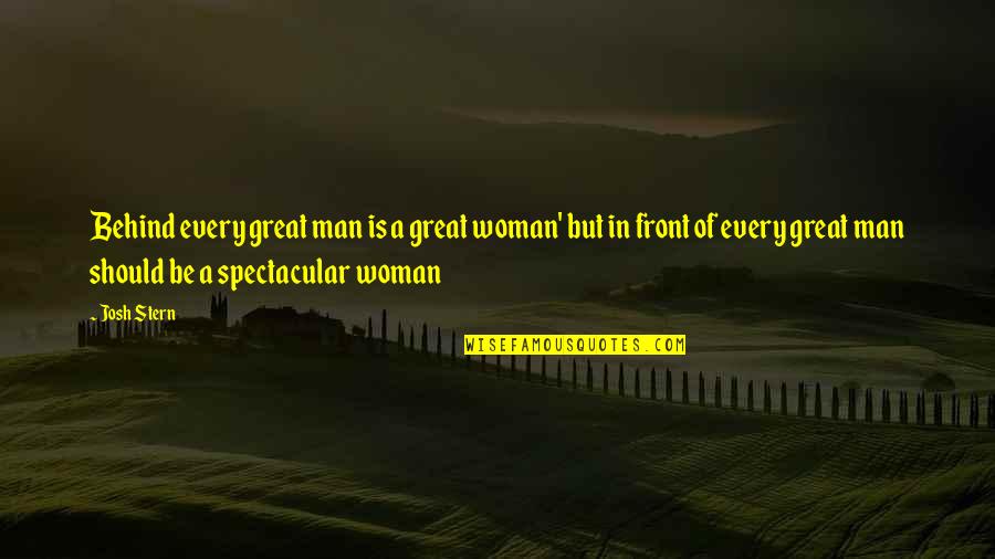 Delineated Quotes By Josh Stern: Behind every great man is a great woman'