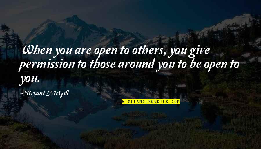 Delineations Quotes By Bryant McGill: When you are open to others, you give