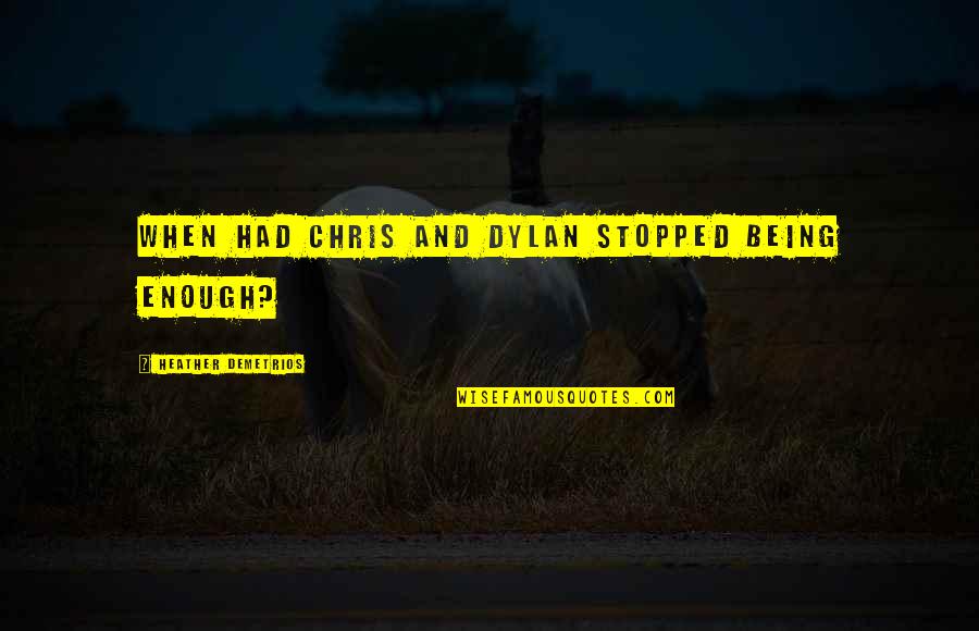 Delineations Quotes By Heather Demetrios: When had Chris and Dylan stopped being enough?