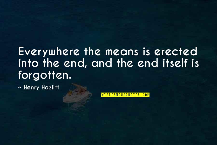 Delineations Quotes By Henry Hazlitt: Everywhere the means is erected into the end,