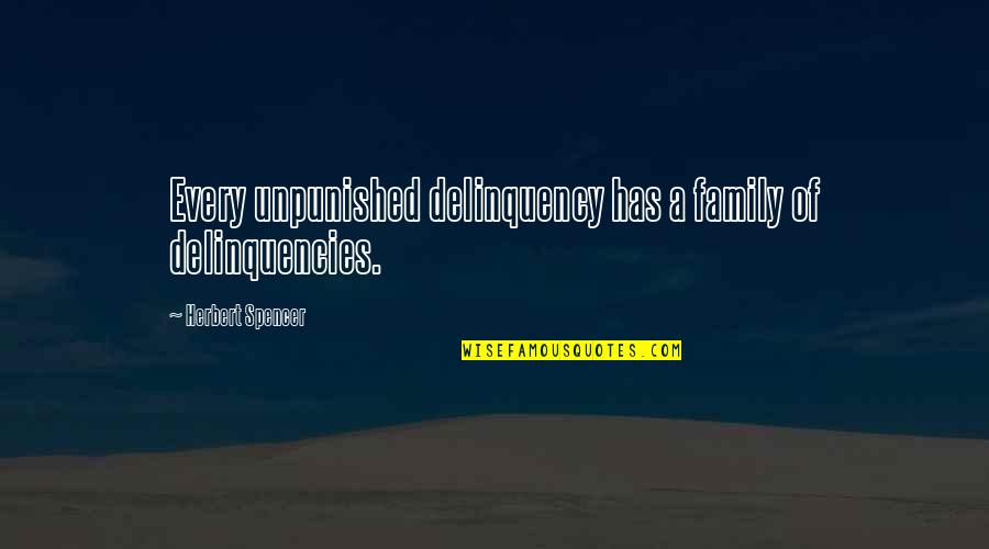 Delinquencies Quotes By Herbert Spencer: Every unpunished delinquency has a family of delinquencies.