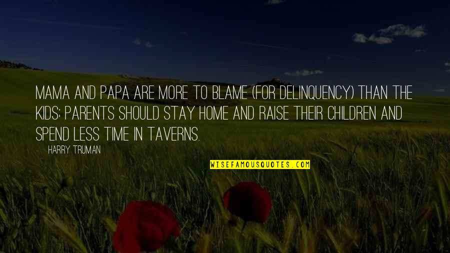 Delinquency Quotes By Harry Truman: Mama and Papa are more to blame (for