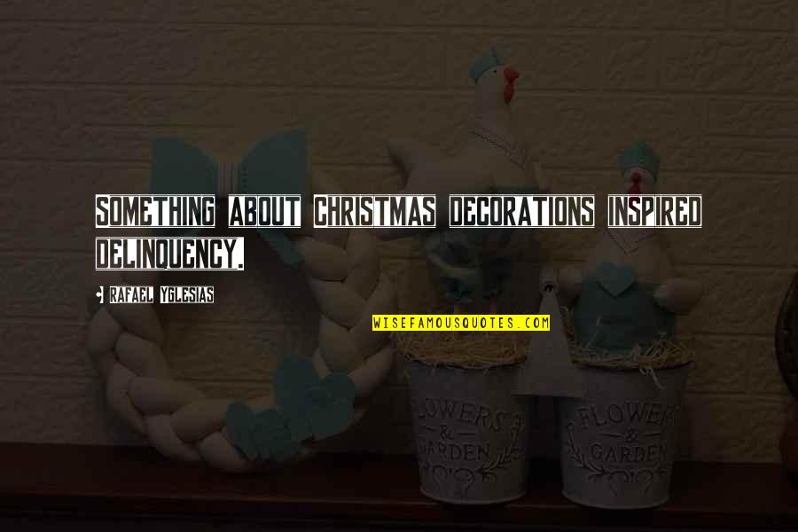 Delinquency Quotes By Rafael Yglesias: Something about Christmas decorations inspired delinquency.