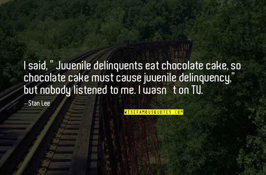 Delinquency Quotes By Stan Lee: I said, "Juvenile delinquents eat chocolate cake, so