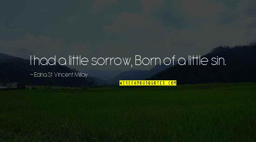 Delinquencye Quotes By Edna St. Vincent Millay: I had a little sorrow, Born of a