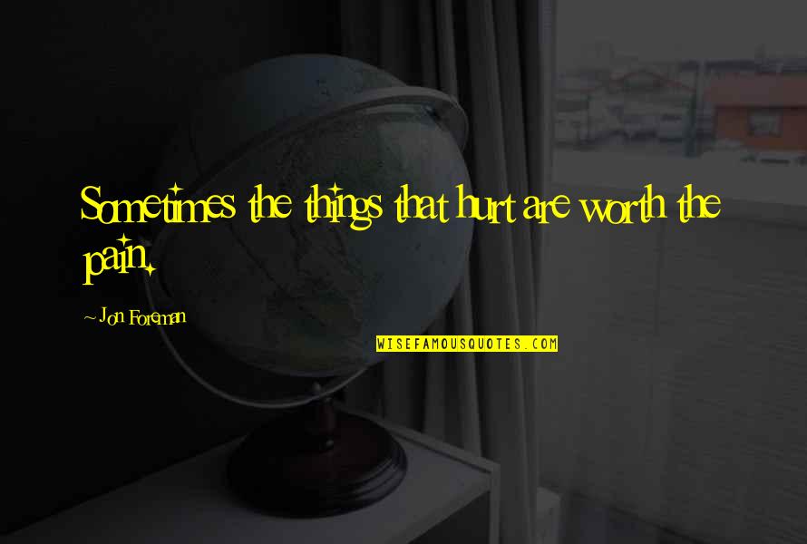 Delinquencye Quotes By Jon Foreman: Sometimes the things that hurt are worth the