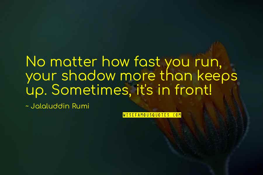 Delinquent Quotes By Jalaluddin Rumi: No matter how fast you run, your shadow Delinquent Quotes By Jalaluddin Rumi: No matter how fast you run, your shadow
