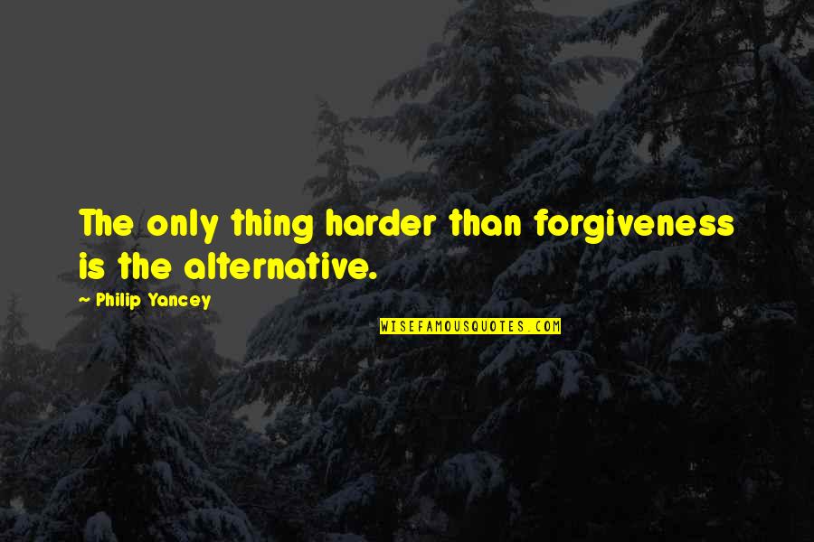 Delinquent Student Quotes By Philip Yancey: The only thing harder than forgiveness is the Delinquent Student Quotes By Philip Yancey: The only thing harder than forgiveness is the