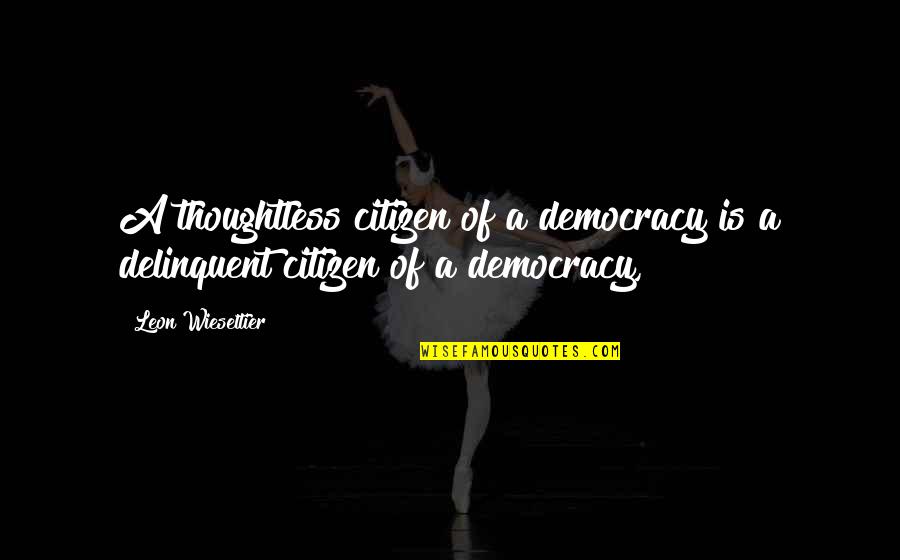 Delinquents Quotes By Leon Wieseltier: A thoughtless citizen of a democracy is a