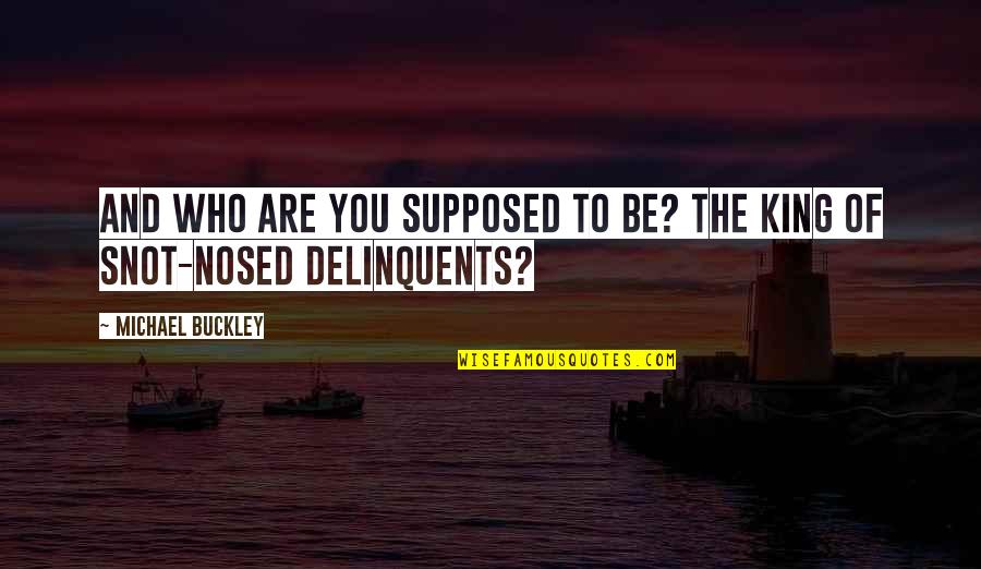 Delinquents Quotes By Michael Buckley: And who are you supposed to be? the