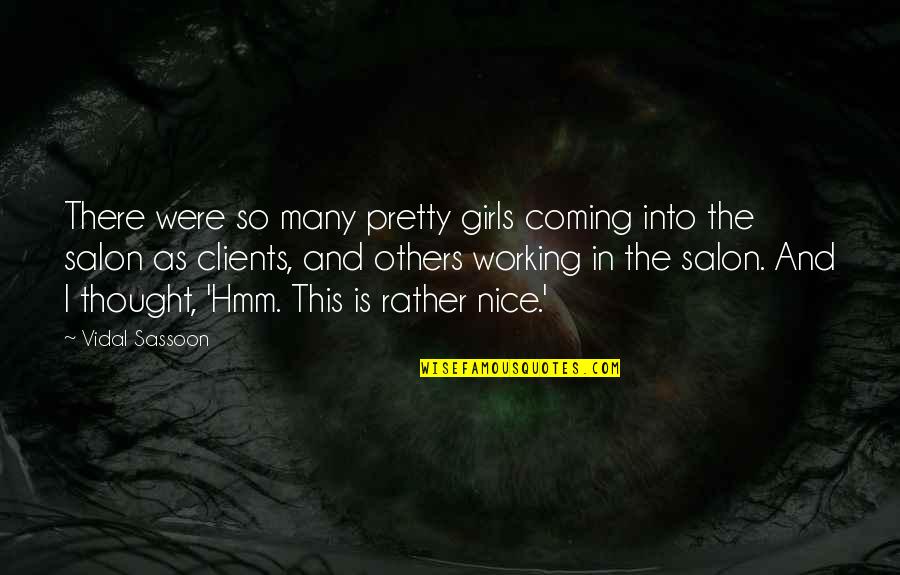 Deliquescent Salts Quotes By Vidal Sassoon: There were so many pretty girls coming into Deliquescent Salts Quotes By Vidal Sassoon: There were so many pretty girls coming into