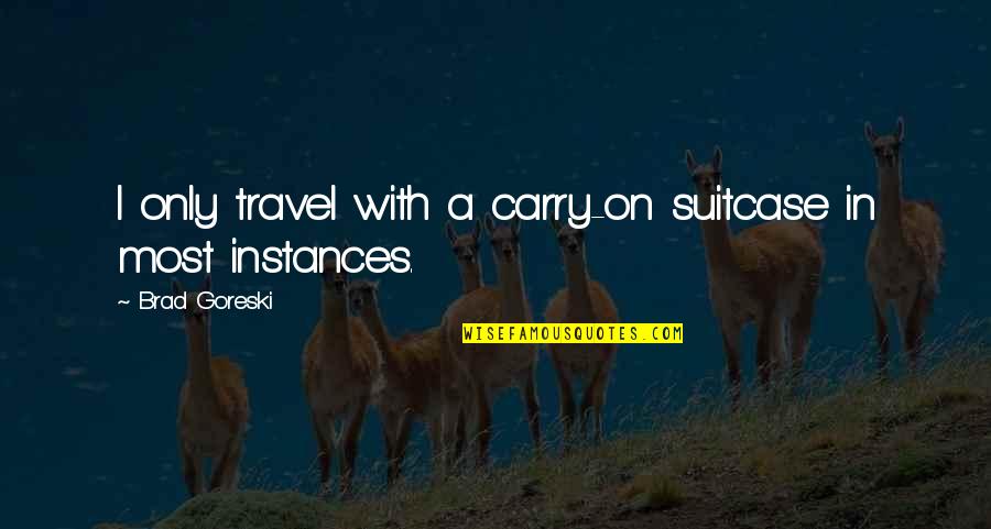 Delirando Quotes By Brad Goreski: I only travel with a carry-on suitcase in Delirando Quotes By Brad Goreski: I only travel with a carry-on suitcase in