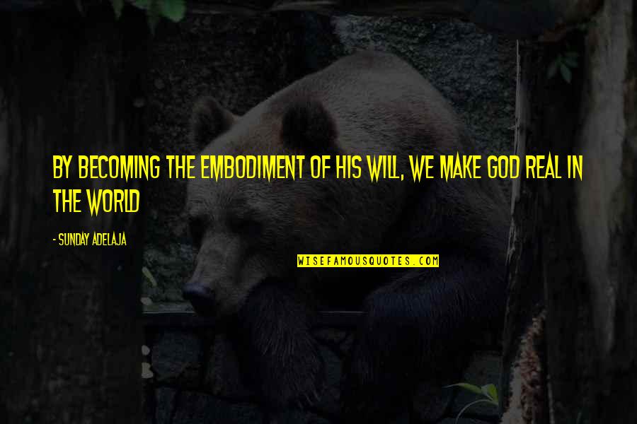 Delirant Quotes By Sunday Adelaja: By becoming the embodiment of His will, we