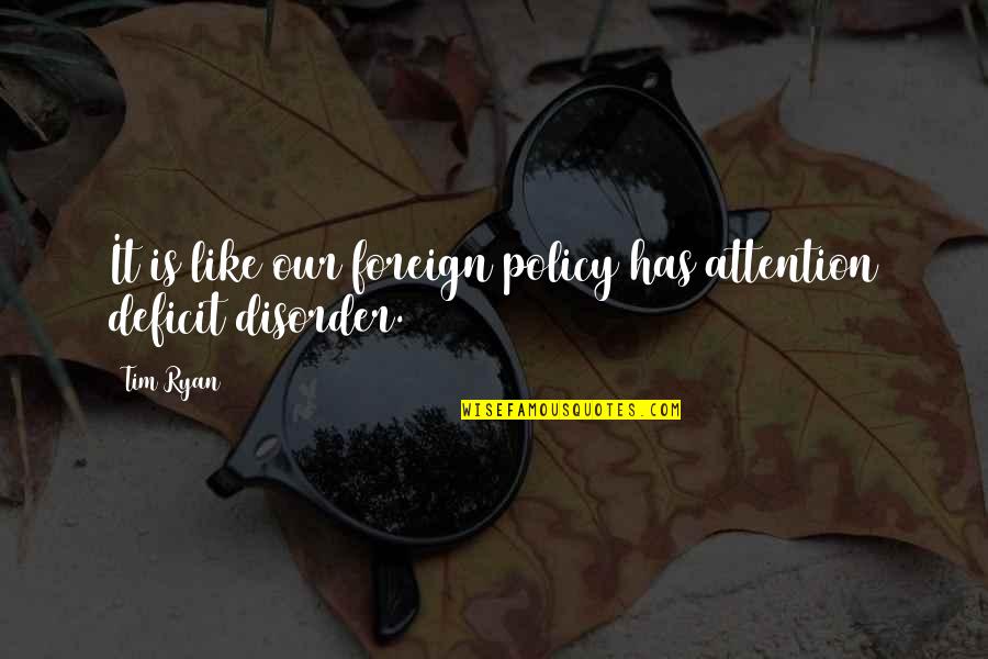 Delirant Quotes By Tim Ryan: It is like our foreign policy has attention