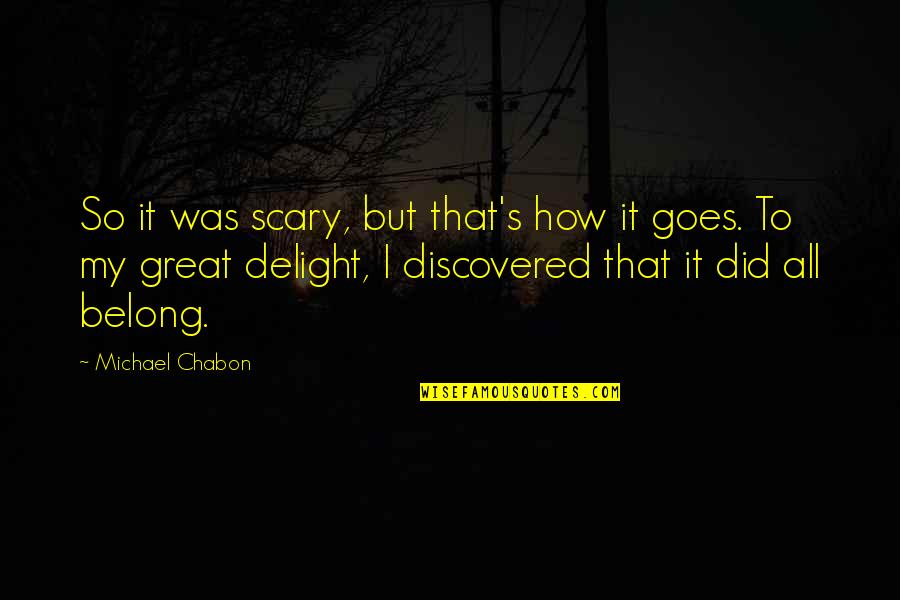 Delirdin Mi Quotes By Michael Chabon: So it was scary, but that's how it Delirdin Mi Quotes By Michael Chabon: So it was scary, but that's how it