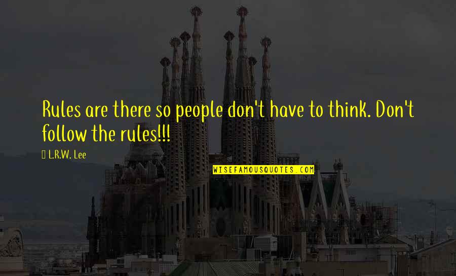 Delire Paranoiaque Quotes By L.R.W. Lee: Rules are there so people don't have to