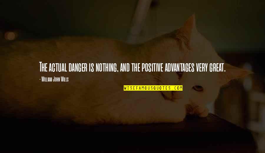 Delire Paranoiaque Quotes By William John Wills: The actual danger is nothing, and the positive Delire Paranoiaque Quotes By William John Wills: The actual danger is nothing, and the positive