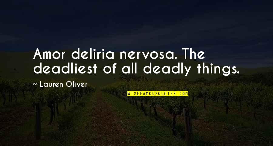 Deliria Quotes By Lauren Oliver: Amor deliria nervosa. The deadliest of all deadly Deliria Quotes By Lauren Oliver: Amor deliria nervosa. The deadliest of all deadly