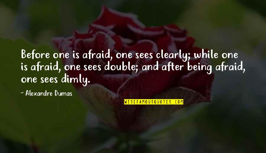Deliriant Quotes By Alexandre Dumas: Before one is afraid, one sees clearly; while