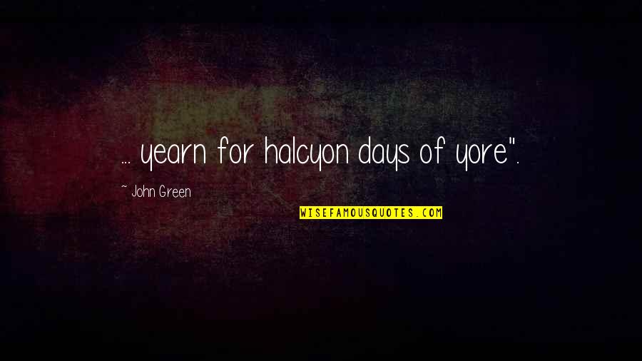 Deliriant Quotes By John Green: ... yearn for halcyon days of yore".