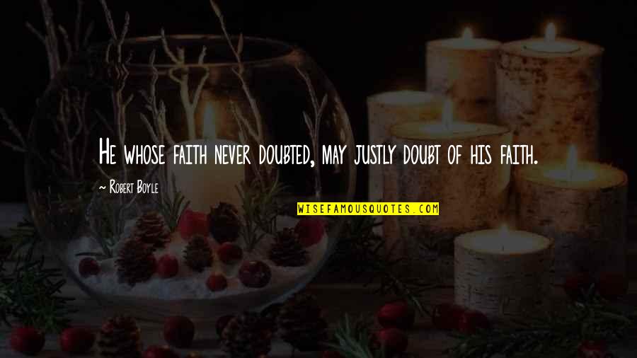 Deliriant Quotes By Robert Boyle: He whose faith never doubted, may justly doubt