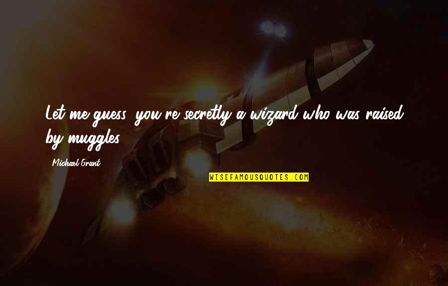 Delirios 2020 Quotes By Michael Grant: Let me guess: you're secretly a wizard who