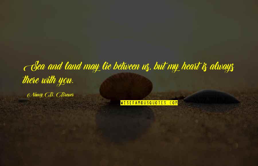 Delirious New York Quotes By Nancy B. Brewer: Sea and land may lie between us, but Delirious New York Quotes By Nancy B. Brewer: Sea and land may lie between us, but