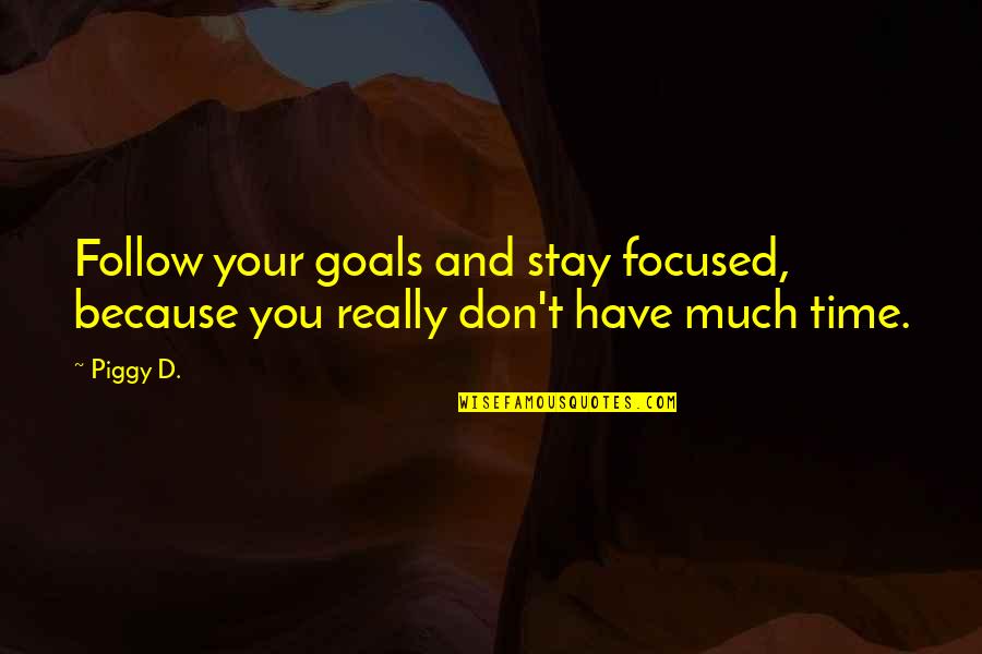 Delirious New York Quotes By Piggy D.: Follow your goals and stay focused, because you