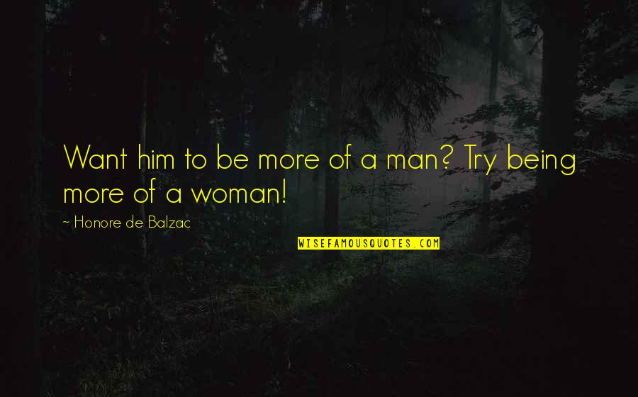 Deliriously Happy Quotes By Honore De Balzac: Want him to be more of a man?
