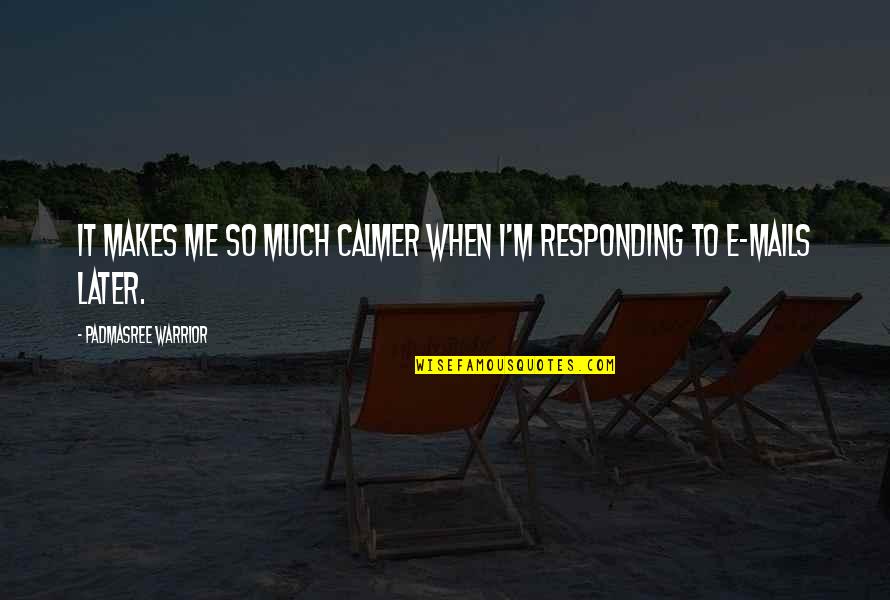 Deliriously Jen Quotes By Padmasree Warrior: It makes me so much calmer when I'm