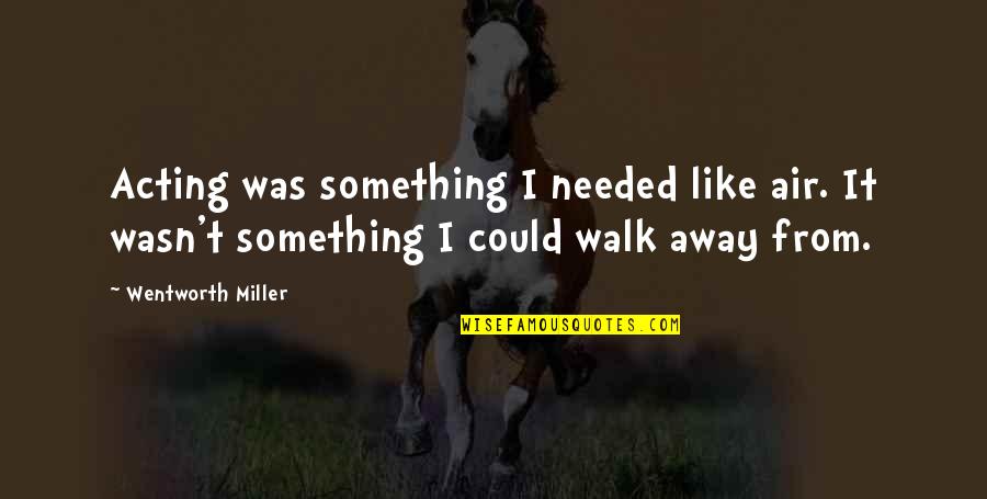 Deliriously Jen Quotes By Wentworth Miller: Acting was something I needed like air. It