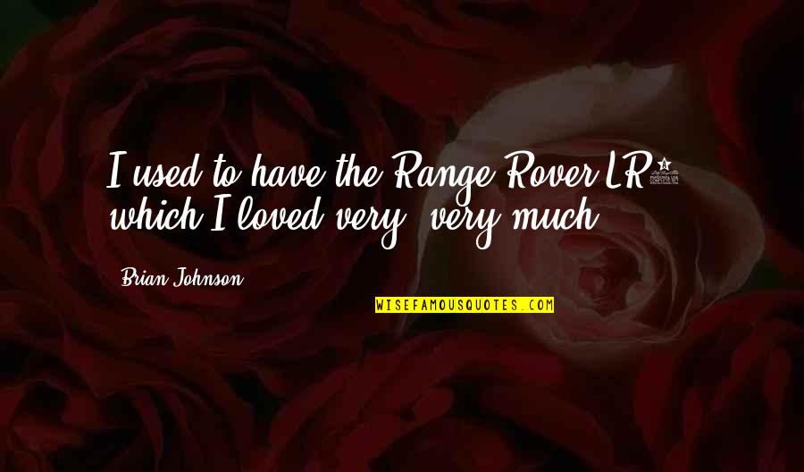 Delirium Alex And Lena Quotes By Brian Johnson: I used to have the Range Rover LR3,