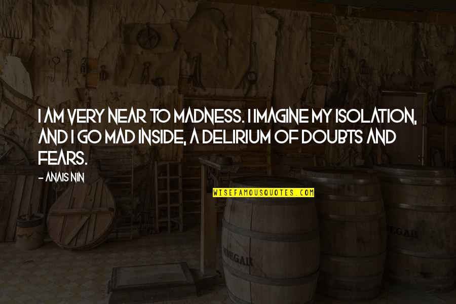 Delirium Quotes By Anais Nin: I am very near to madness. I imagine