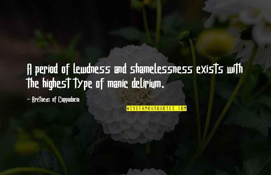 Delirium Quotes By Aretaeus Of Cappadocia: A period of lewdness and shamelessness exists with
