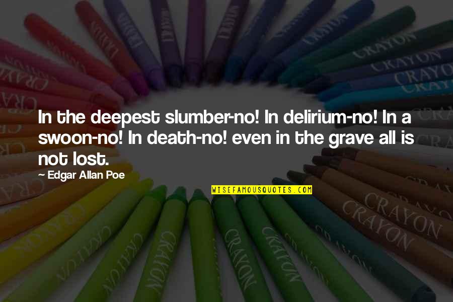 Delirium Quotes By Edgar Allan Poe: In the deepest slumber-no! In delirium-no! In a
