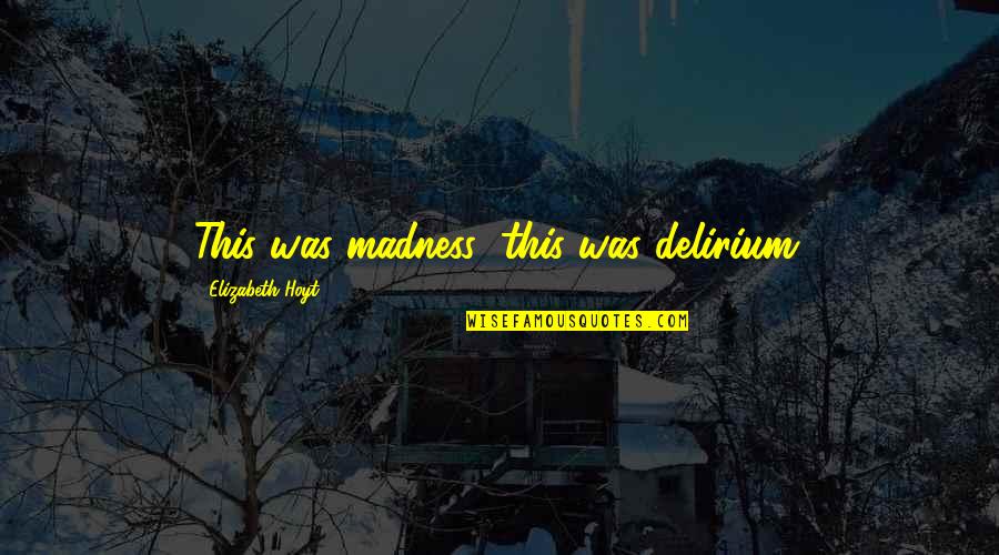 Delirium Quotes By Elizabeth Hoyt: This was madness; this was delirium.